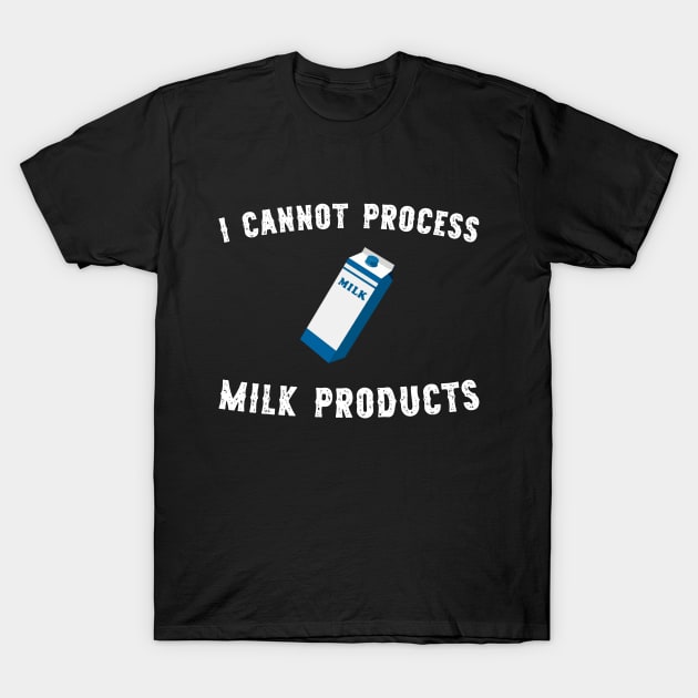 I cannot process milk products T-Shirt by giovanniiiii